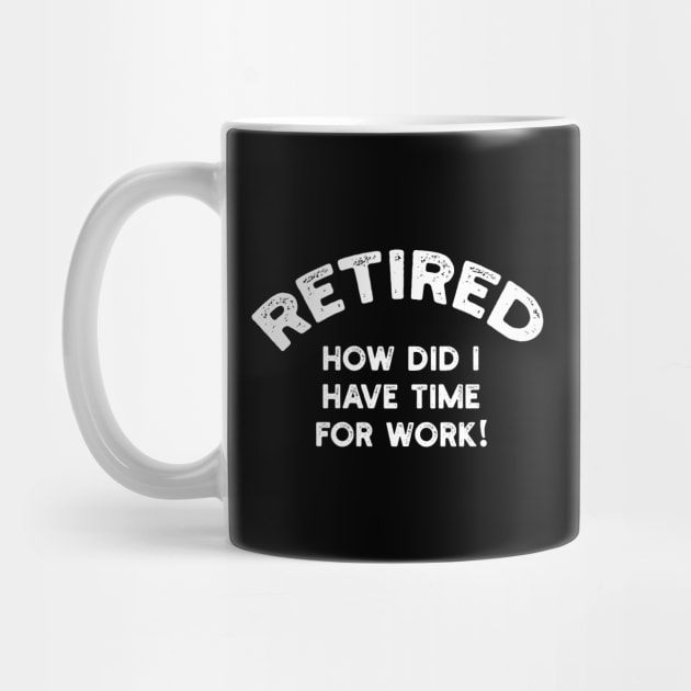 Retired How Did I Have Time For Work by YouthfulGeezer